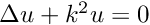 $\Delta u + k^2u = 0$